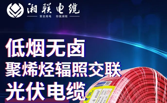 綠色環(huán)保，安全耐用 | 湘聯(lián)電纜低煙無鹵聚烯徑輻照交聯(lián)光伏電纜！